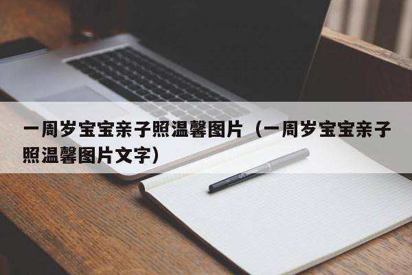 一周岁宝宝亲子照温馨图片（一周岁宝宝亲子照温馨图片文字）