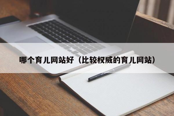 哪个育儿网站好（比较权威的育儿网站）