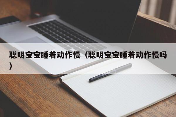 聪明宝宝睡着动作慢（聪明宝宝睡着动作慢吗）