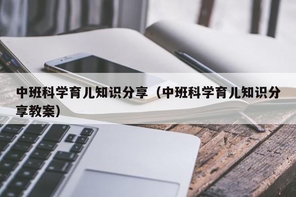 中班科学育儿知识分享（中班科学育儿知识分享教案）