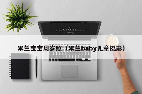 米兰宝宝周岁照（米兰baby儿童摄影）