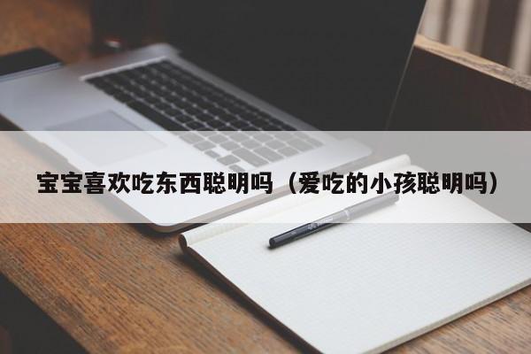 宝宝喜欢吃东西聪明吗（爱吃的小孩聪明吗）