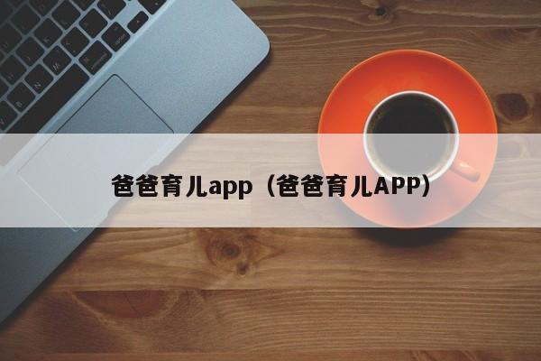 爸爸育儿app（爸爸育儿APP）