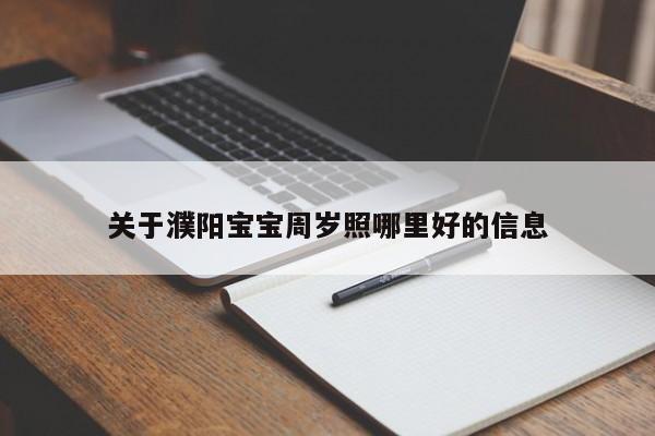 关于濮阳宝宝周岁照哪里好的信息