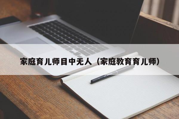 家庭育儿师目中无人（家庭教育育儿师）