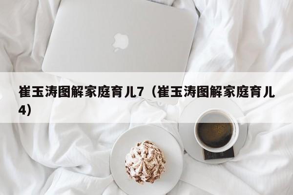 崔玉涛图解家庭育儿7（崔玉涛图解家庭育儿4）