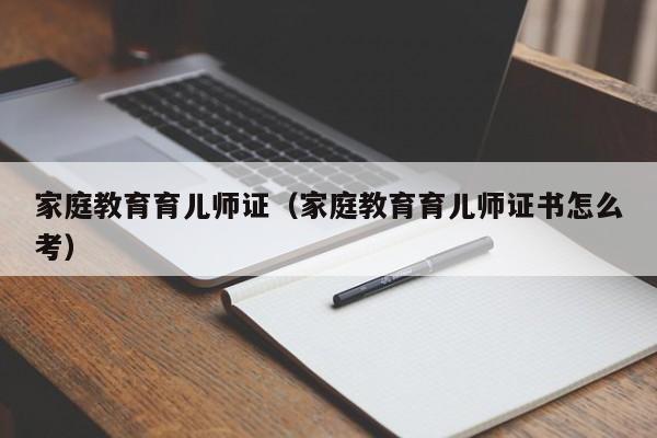 家庭教育育儿师证（家庭教育育儿师证书怎么考）