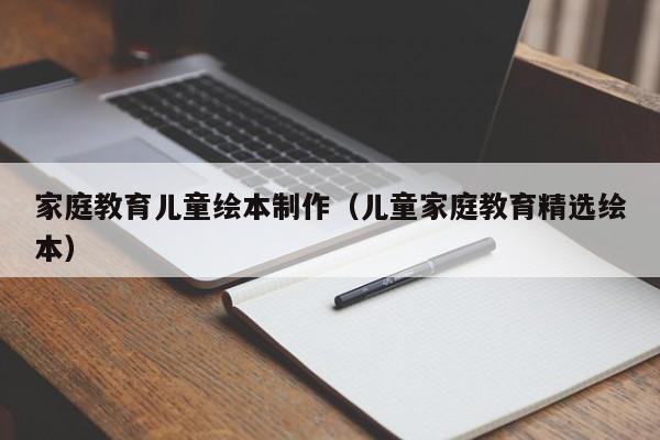 家庭教育儿童绘本制作（儿童家庭教育精选绘本）