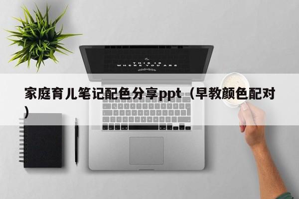 家庭育儿笔记配色分享ppt（早教颜色配对）