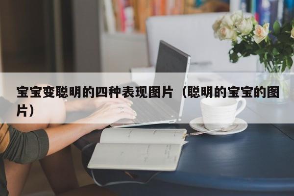 宝宝变聪明的四种表现图片（聪明的宝宝的图片）