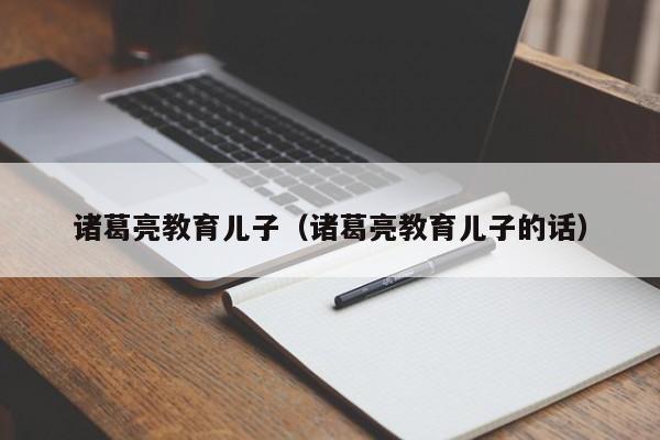 诸葛亮教育儿子（诸葛亮教育儿子的话）