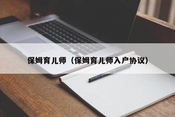 保姆育儿师（保姆育儿师入户协议）