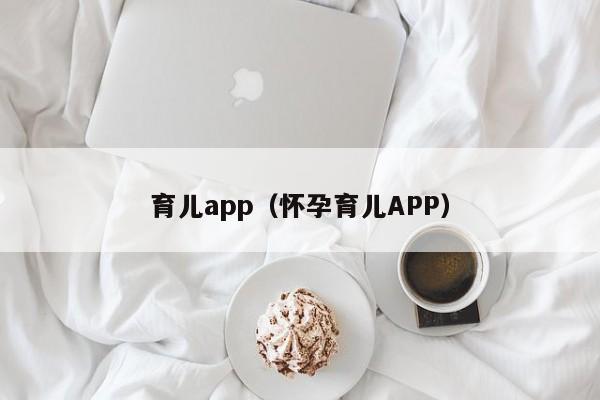 育儿app（怀孕育儿APP）