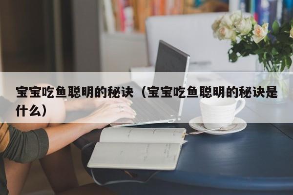 宝宝吃鱼聪明的秘诀（宝宝吃鱼聪明的秘诀是什么）