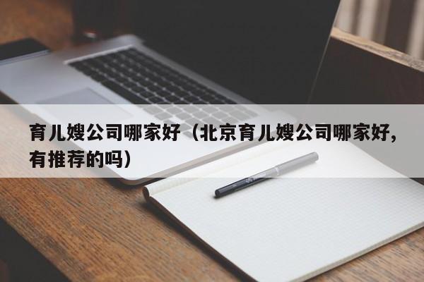 育儿嫂公司哪家好（北京育儿嫂公司哪家好,有推荐的吗）