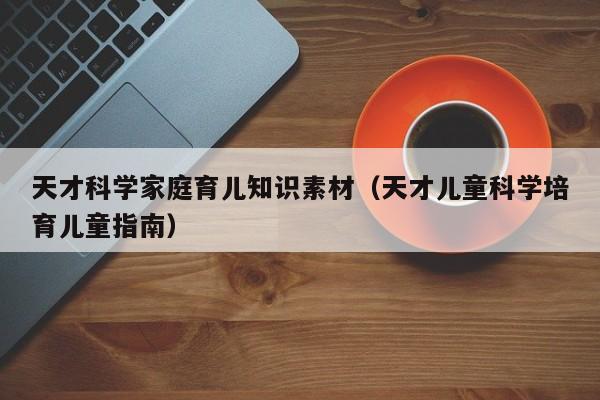 天才科学家庭育儿知识素材（天才儿童科学培育儿童指南）