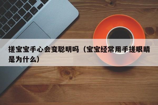 搓宝宝手心会变聪明吗（宝宝经常用手搓眼睛是为什么）