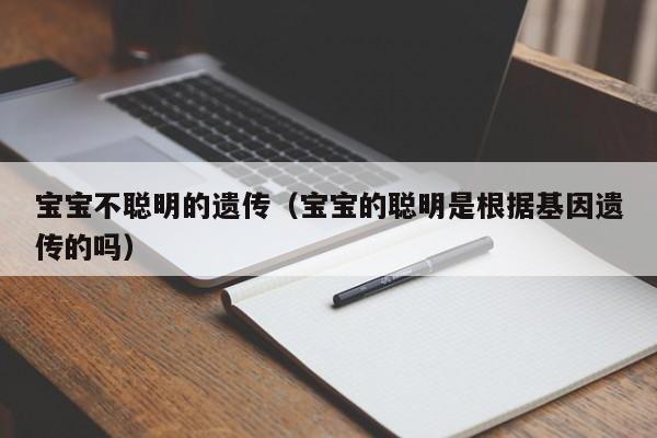 宝宝不聪明的遗传（宝宝的聪明是根据基因遗传的吗）