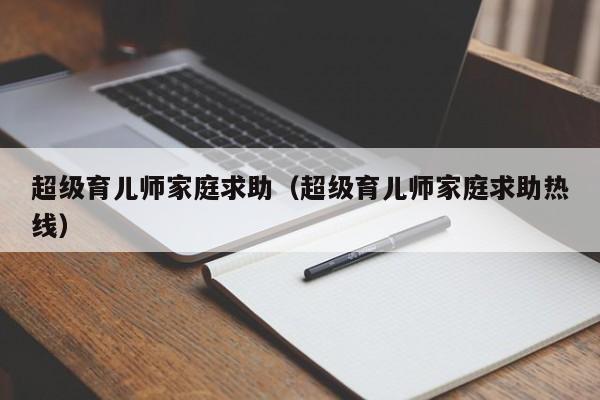 超级育儿师家庭求助（超级育儿师家庭求助热线）