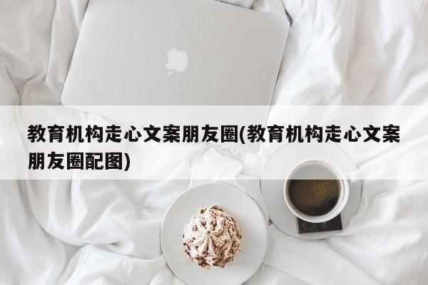 教育机构走心文案朋友圈(教育机构走心文案朋友圈配图)