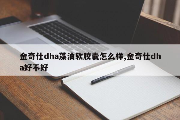 金奇仕dha藻油软胶囊怎么样,金奇仕dha好不好