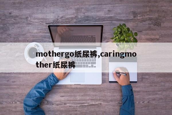 mothergo纸尿裤,caringmother纸尿裤