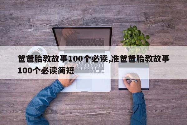 爸爸胎教故事100个必读,准爸爸胎教故事100个必读简短