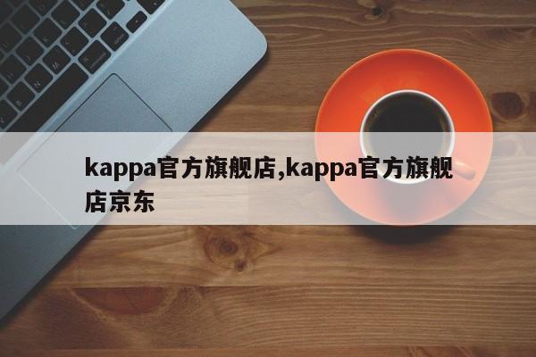 kappa官方旗舰店,kappa官方旗舰店京东