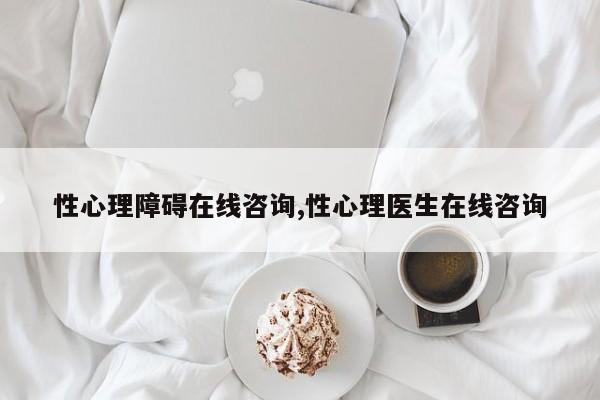 性心理障碍在线咨询,性心理医生在线咨询