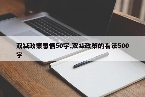 双减政策感悟50字,双减政策的看法500字