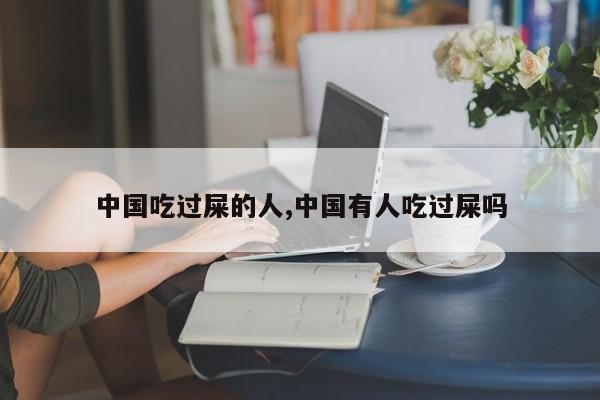 中国吃过屎的人,中国有人吃过屎吗