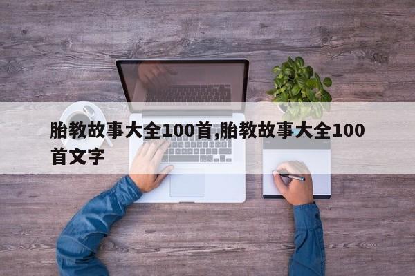 胎教故事大全100首,胎教故事大全100首文字