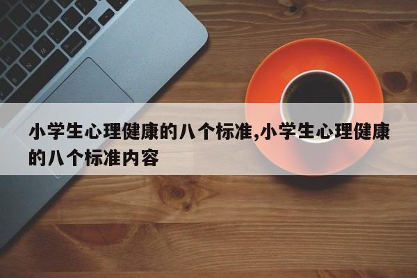 小学生心理健康的八个标准,小学生心理健康的八个标准内容