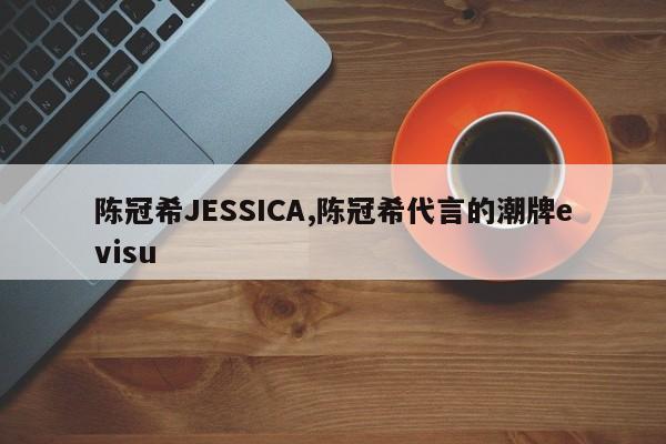 陈冠希JESSICA,陈冠希代言的潮牌evisu