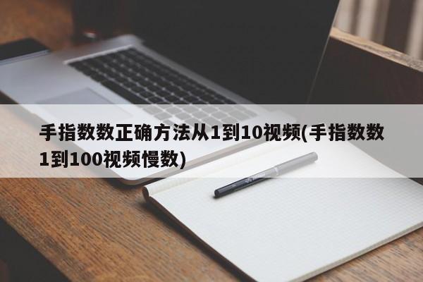 手指数数正确方法从1到10视频(手指数数1到100视频慢数)