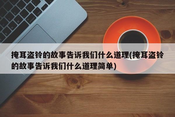 掩耳盗铃的故事告诉我们什么道理(掩耳盗铃的故事告诉我们什么道理简单)