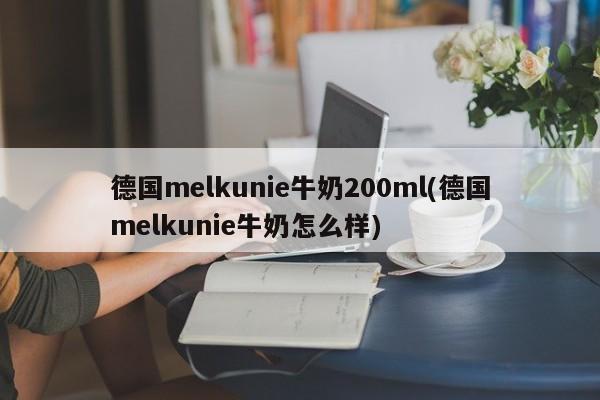 德国melkunie牛奶200ml(德国melkunie牛奶怎么样)