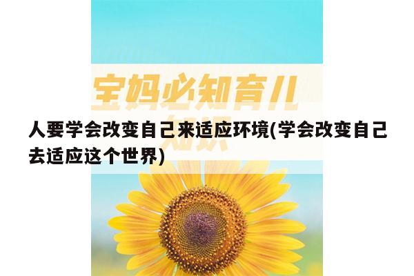 人要学会改变自己来适应环境(学会改变自己去适应这个世界)