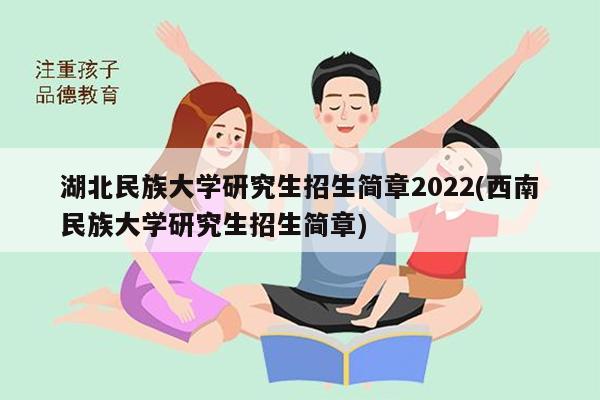 湖北民族大学研究生招生简章2022(西南民族大学研究生招生简章)