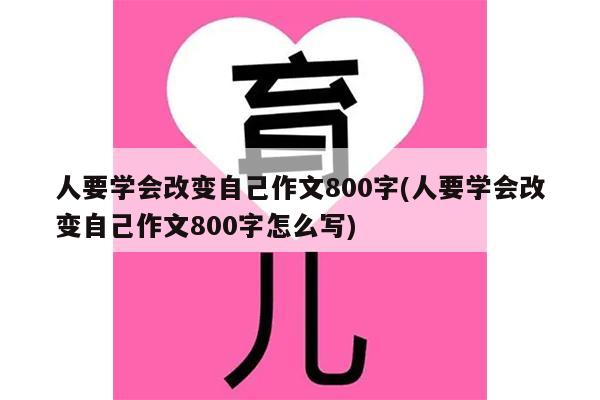 人要学会改变自己作文800字(人要学会改变自己作文800字怎么写)