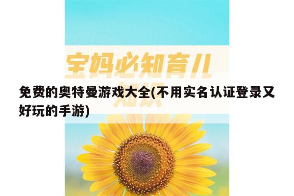 免费的奥特曼游戏大全(不用实名认证登录又好玩的手游)