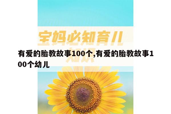 有爱的胎教故事100个,有爱的胎教故事100个幼儿