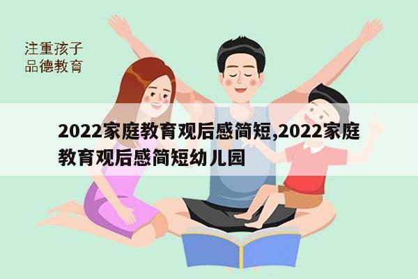 2022家庭教育观后感简短,2022家庭教育观后感简短幼儿园