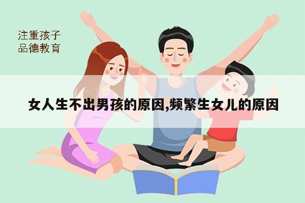 女人生不出男孩的原因,频繁生女儿的原因