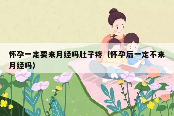 怀孕一定要来月经吗肚子疼（怀孕后一定不来月经吗）