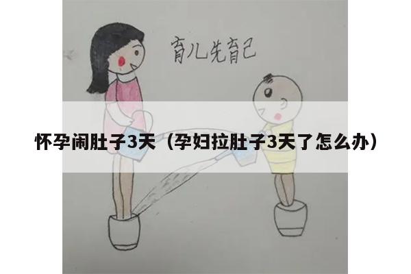 怀孕闹肚子3天（孕妇拉肚子3天了怎么办）