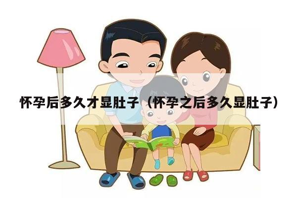 怀孕后多久才显肚子（怀孕之后多久显肚子）