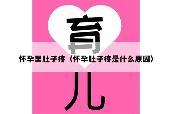 怀孕里肚子疼（怀孕肚子疼是什么原因）