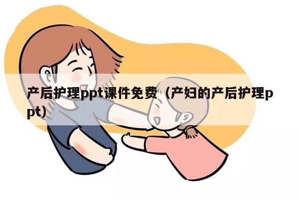 产后护理ppt课件免费（产妇的产后护理ppt）