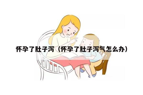 怀孕了肚子泻（怀孕了肚子泻气怎么办）